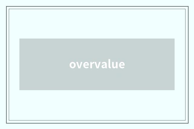 overvalue
