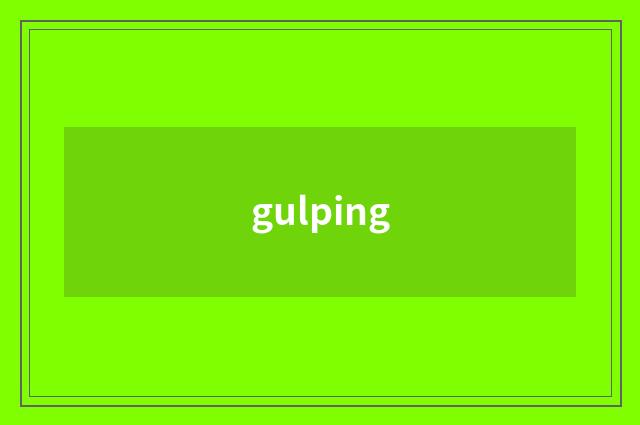 gulping