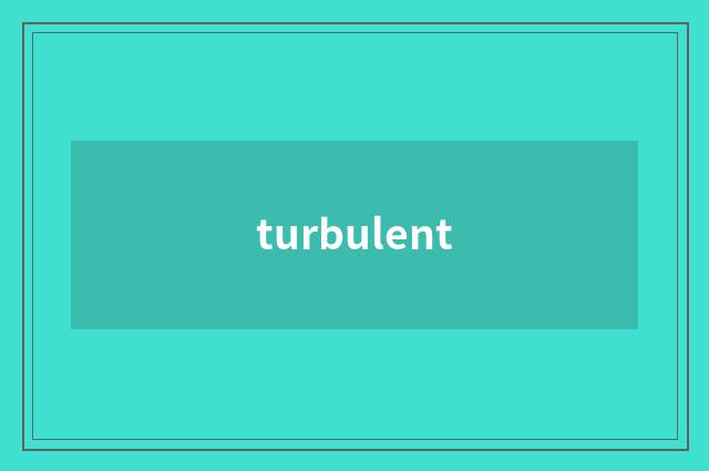 turbulent
