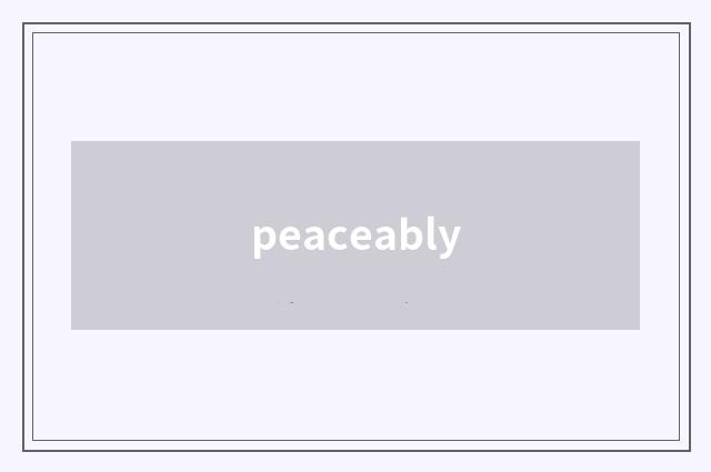 peaceably