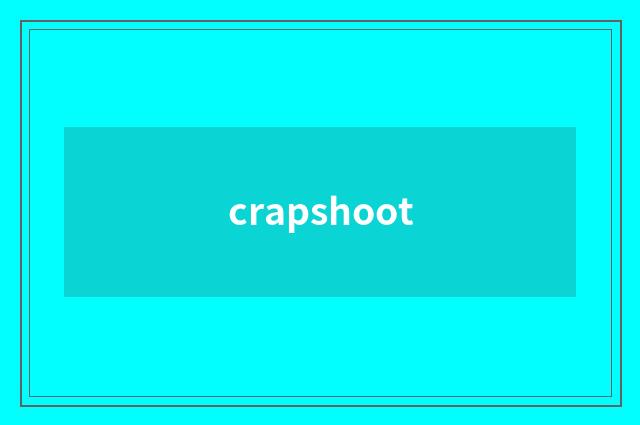 crapshoot