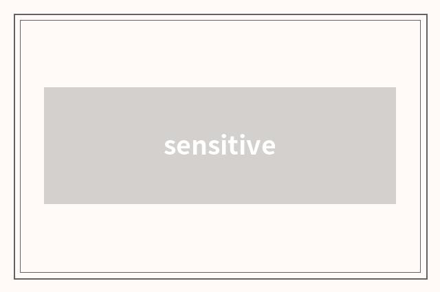 sensitive
