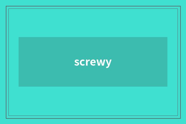 screwy