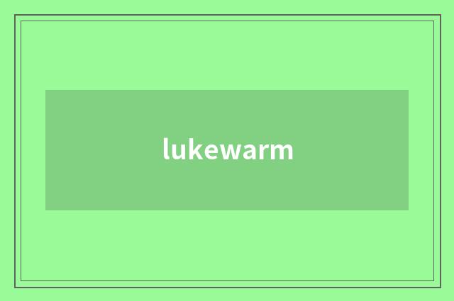 lukewarm