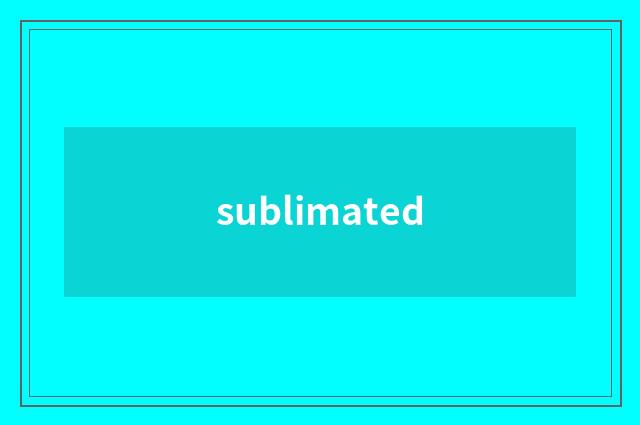 sublimated