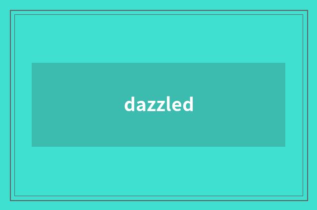dazzled