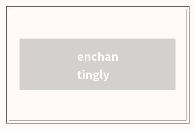 enchantingly