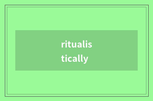 ritualistically