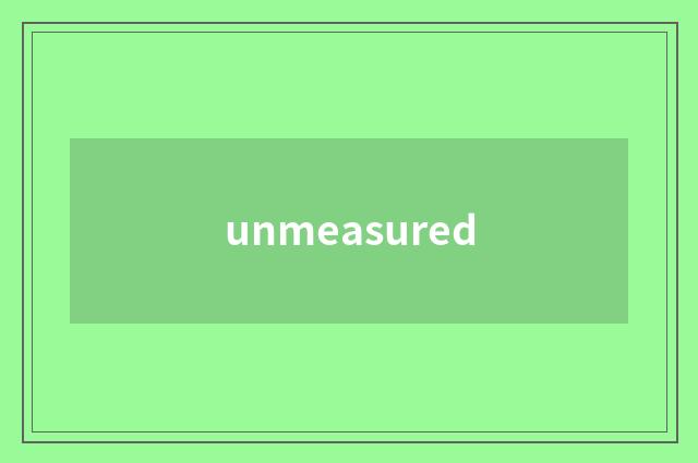 unmeasured