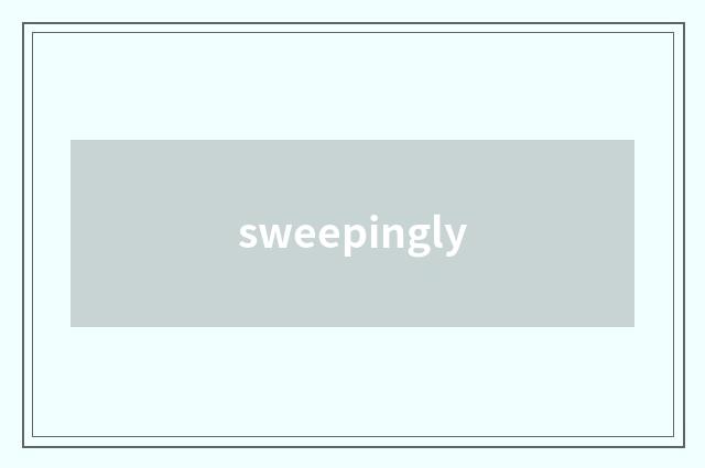 sweepingly