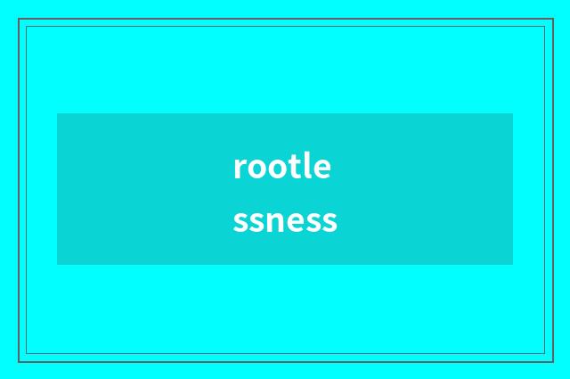 rootlessness