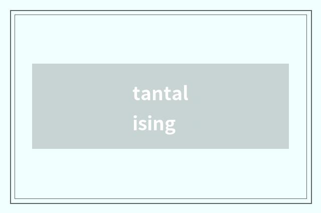 tantalising