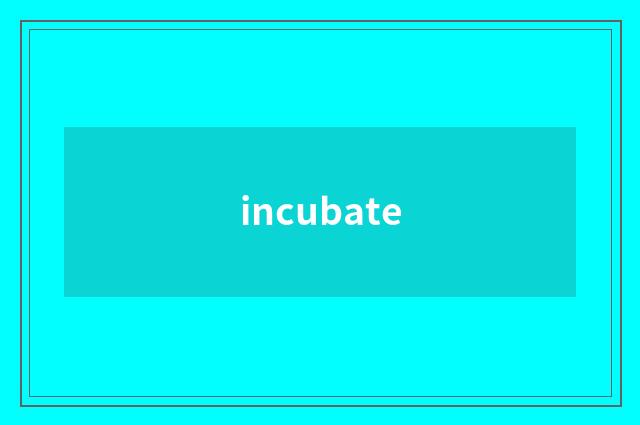 incubate