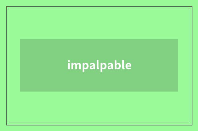impalpable