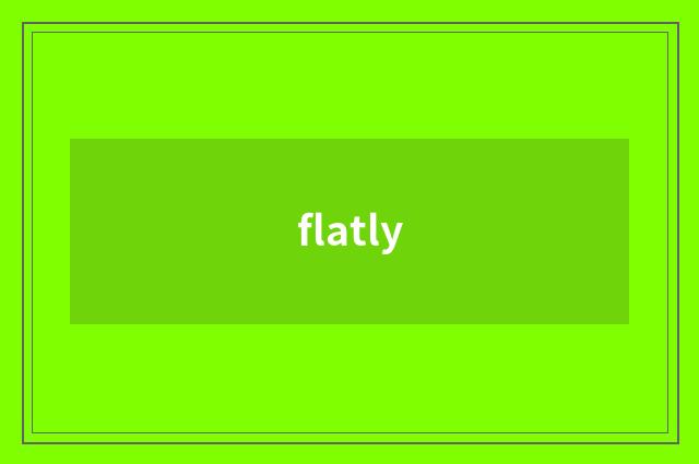flatly