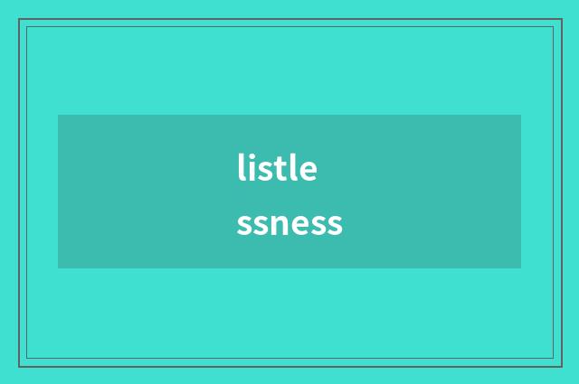 listlessness