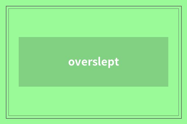 overslept