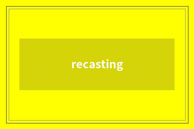 recasting