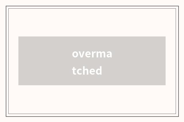 overmatched