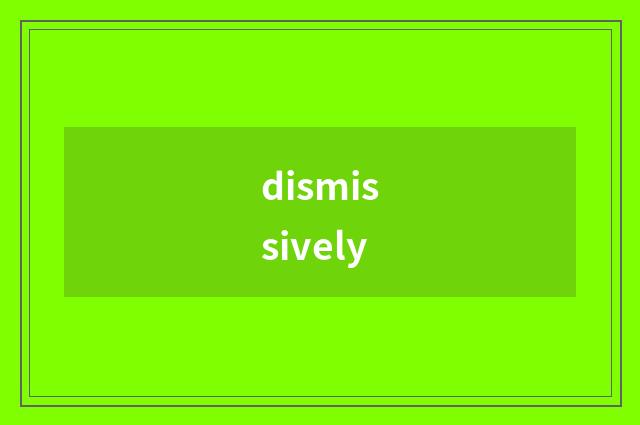 dismissively