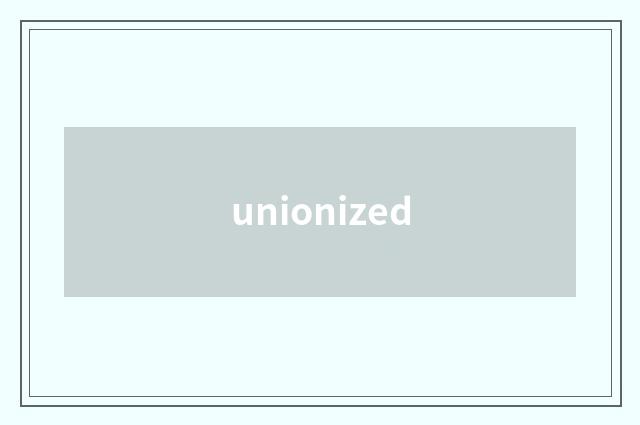 unionized