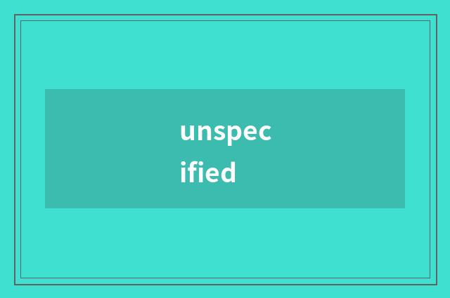 unspecified