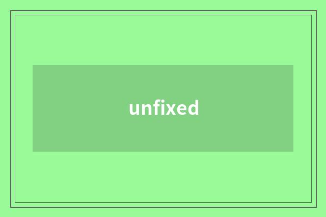 unfixed