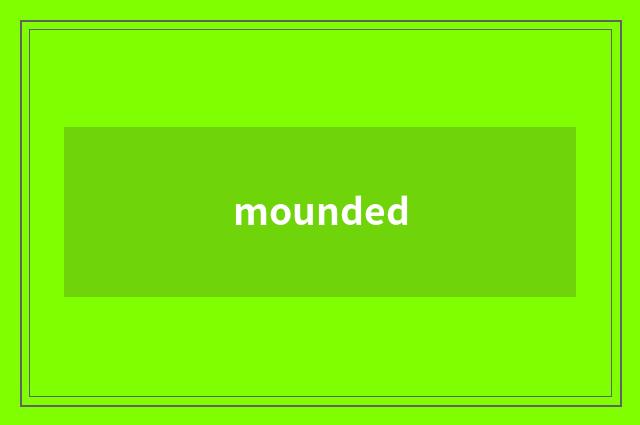 mounded
