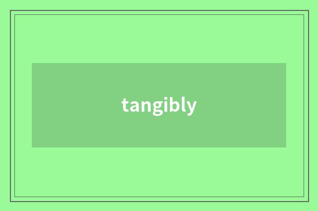 tangibly