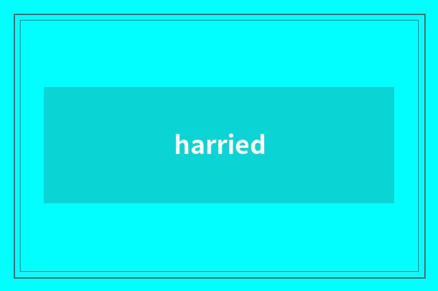 harried