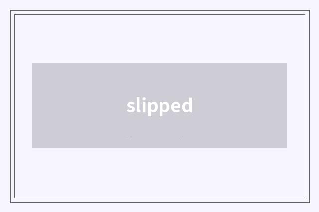 slipped