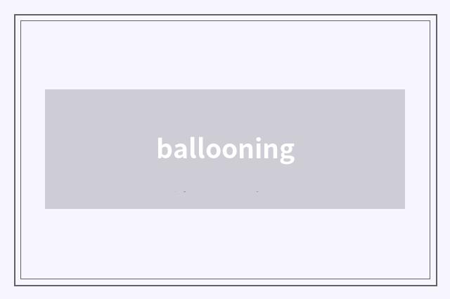 ballooning