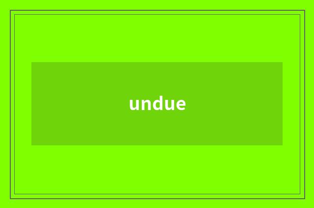 undue