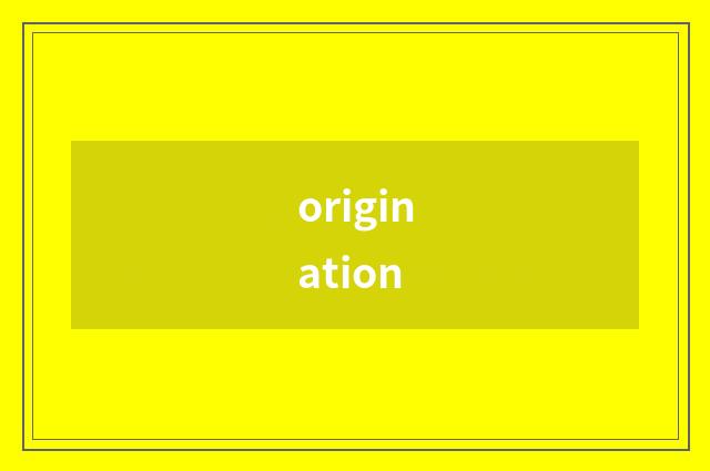origination