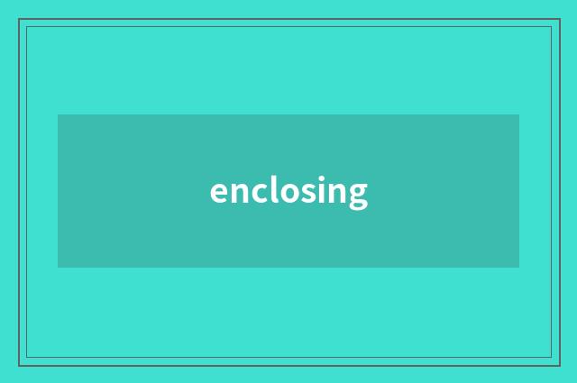 enclosing