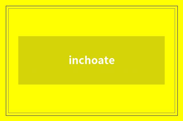 inchoate