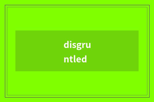 disgruntled