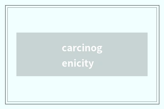 carcinogenicity