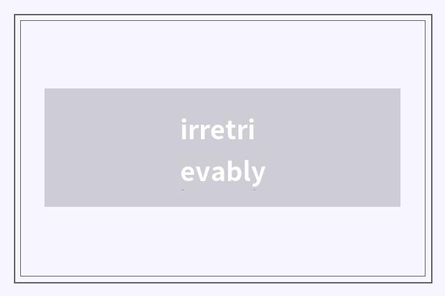 irretrievably