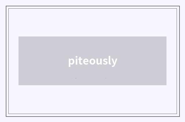 piteously