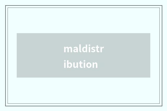 maldistribution