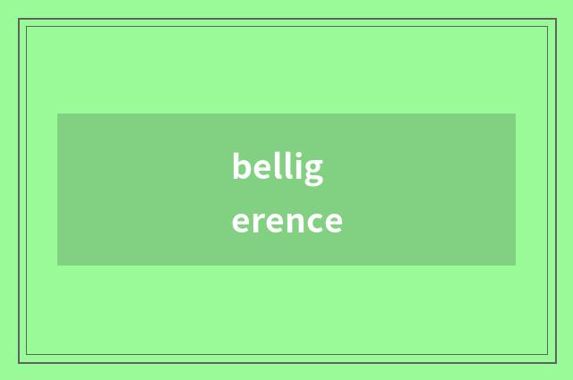 belligerence