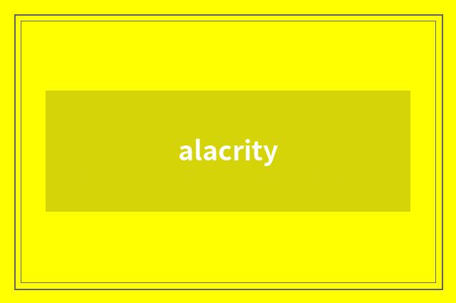 alacrity