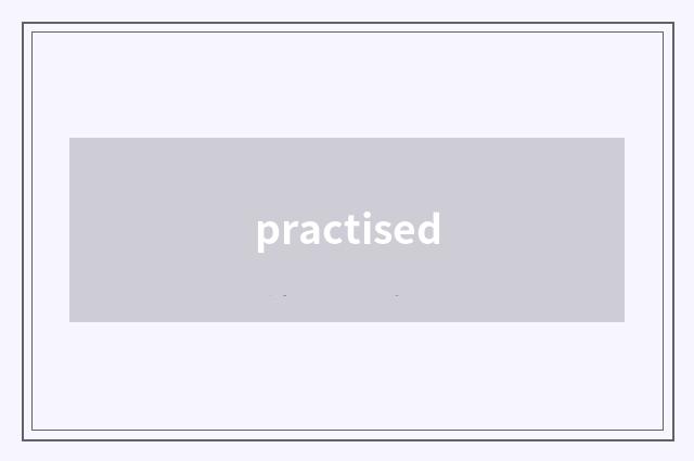 practised