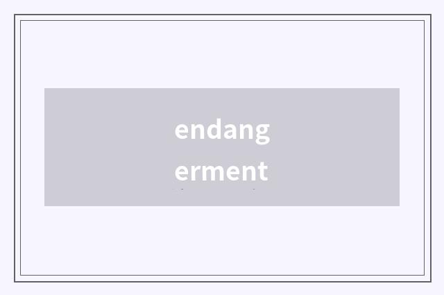 endangerment