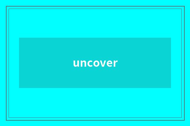 uncover