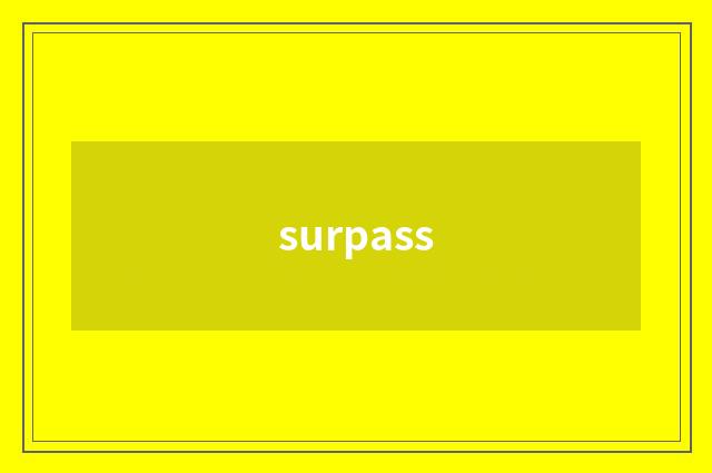 surpass