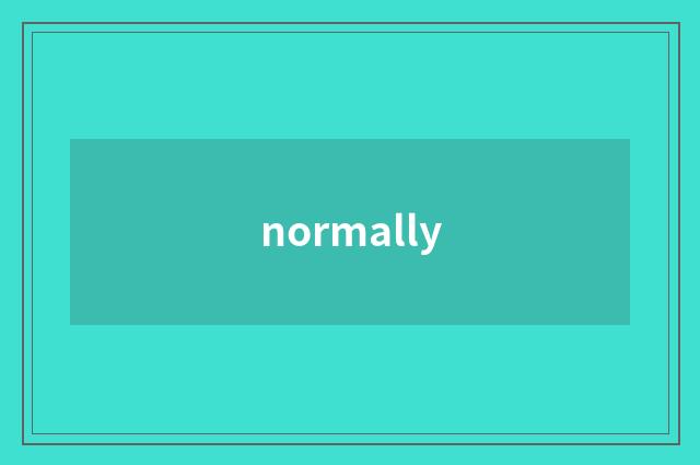 normally