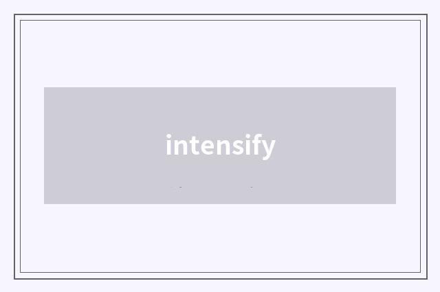 intensify