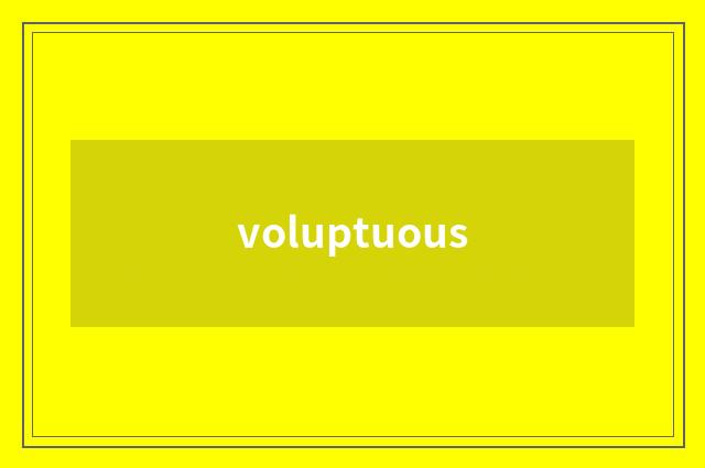 voluptuous
